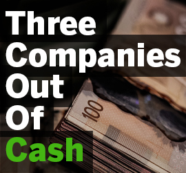 Three Companies Out of Cash